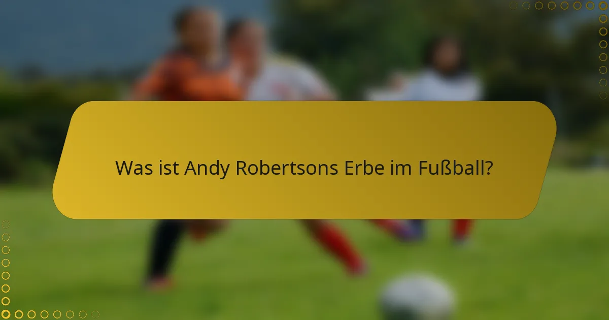 Was ist Andy Robertsons Erbe im Fußball?