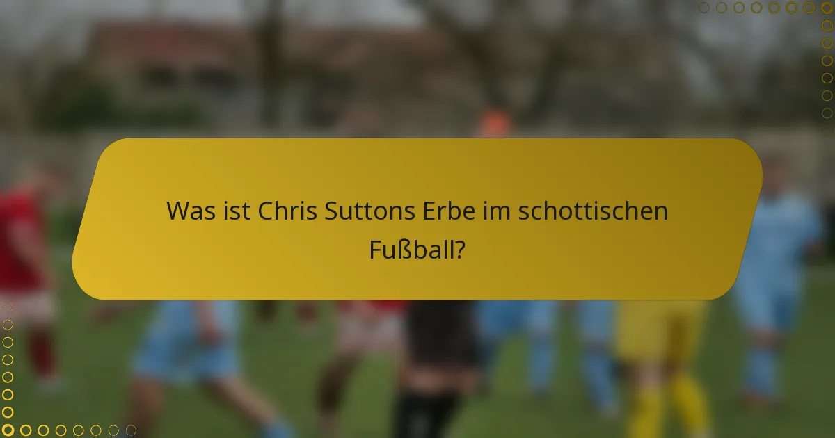 Was ist Chris Suttons Erbe im schottischen Fußball?