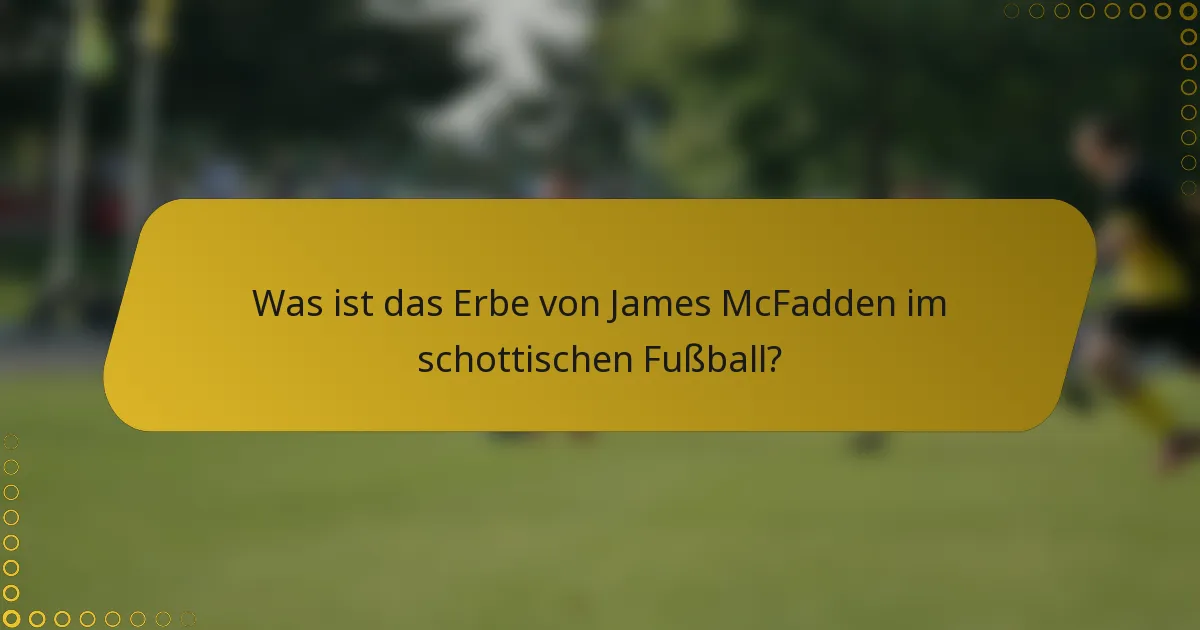 Was ist das Erbe von James McFadden im schottischen Fußball?