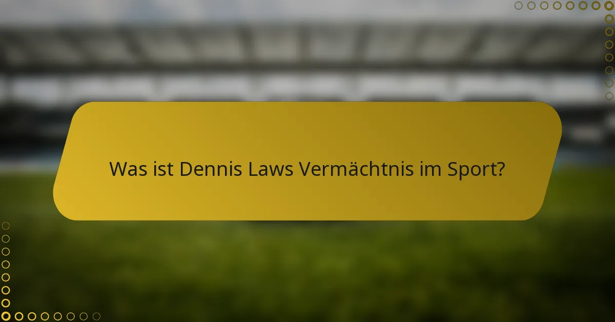 Was ist Dennis Laws Vermächtnis im Sport?