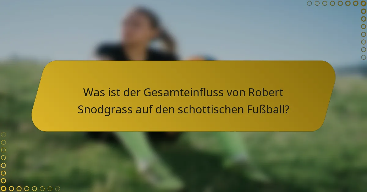 Was ist der Gesamteinfluss von Robert Snodgrass auf den schottischen Fußball?