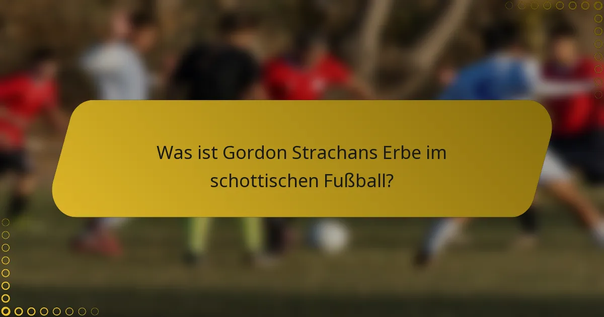 Was ist Gordon Strachans Erbe im schottischen Fußball?
