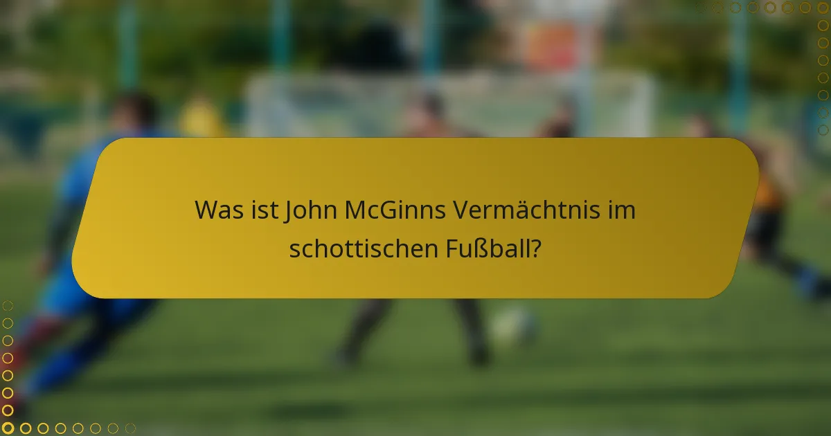 Was ist John McGinns Vermächtnis im schottischen Fußball?