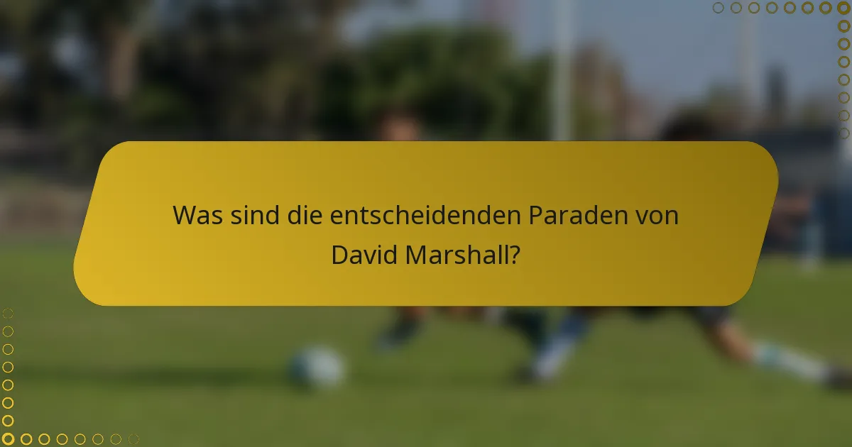 Was sind die entscheidenden Paraden von David Marshall?