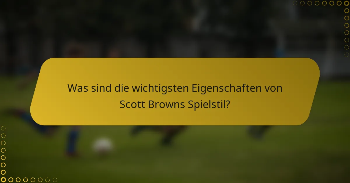 Was sind die wichtigsten Eigenschaften von Scott Browns Spielstil?
