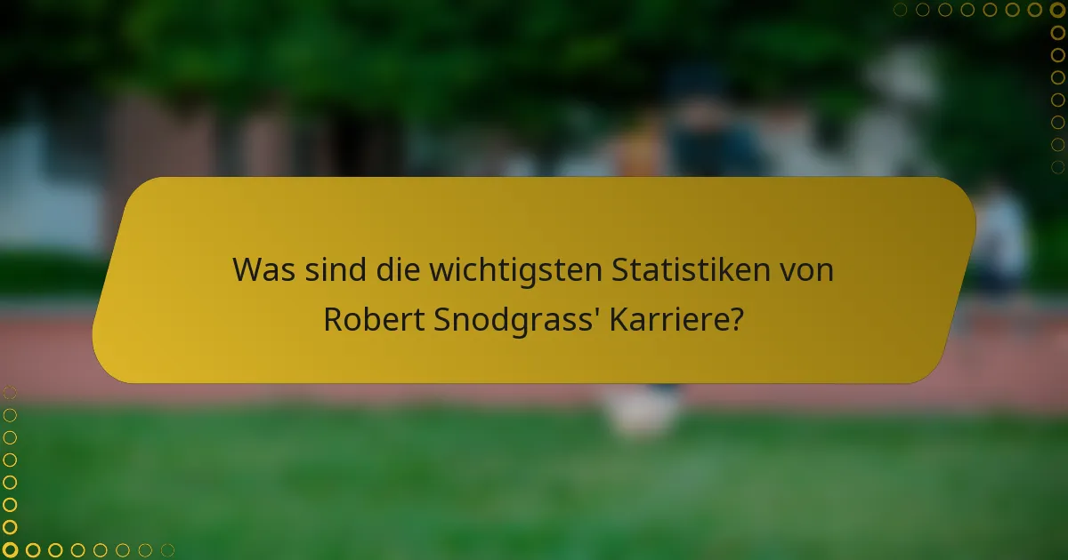 Was sind die wichtigsten Statistiken von Robert Snodgrass' Karriere?