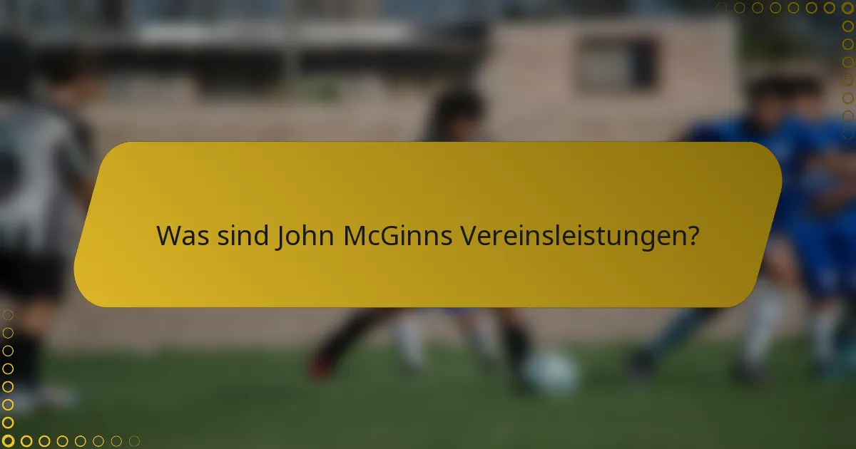 Was sind John McGinns Vereinsleistungen?