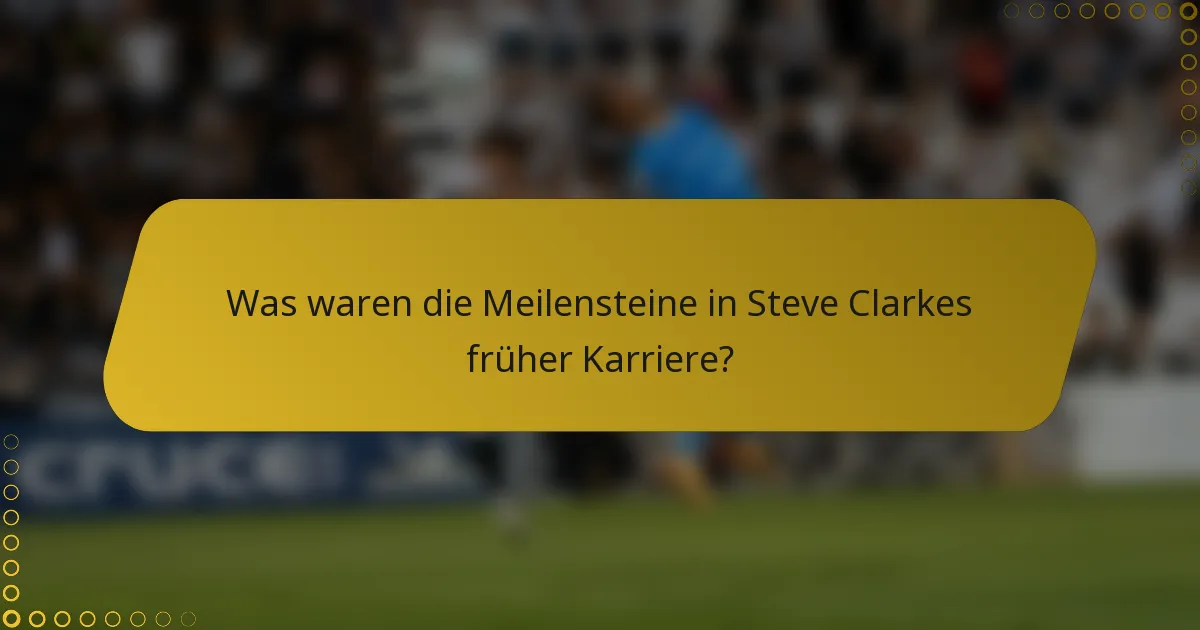 Was waren die Meilensteine in Steve Clarkes früher Karriere?