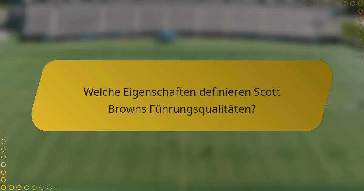Welche Eigenschaften definieren Scott Browns Führungsqualitäten?