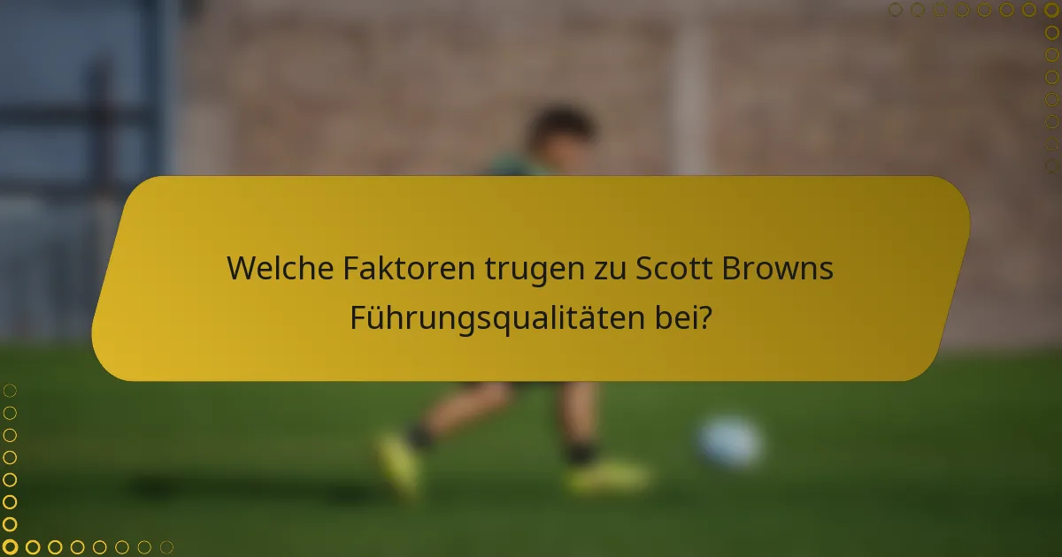 Welche Faktoren trugen zu Scott Browns Führungsqualitäten bei?