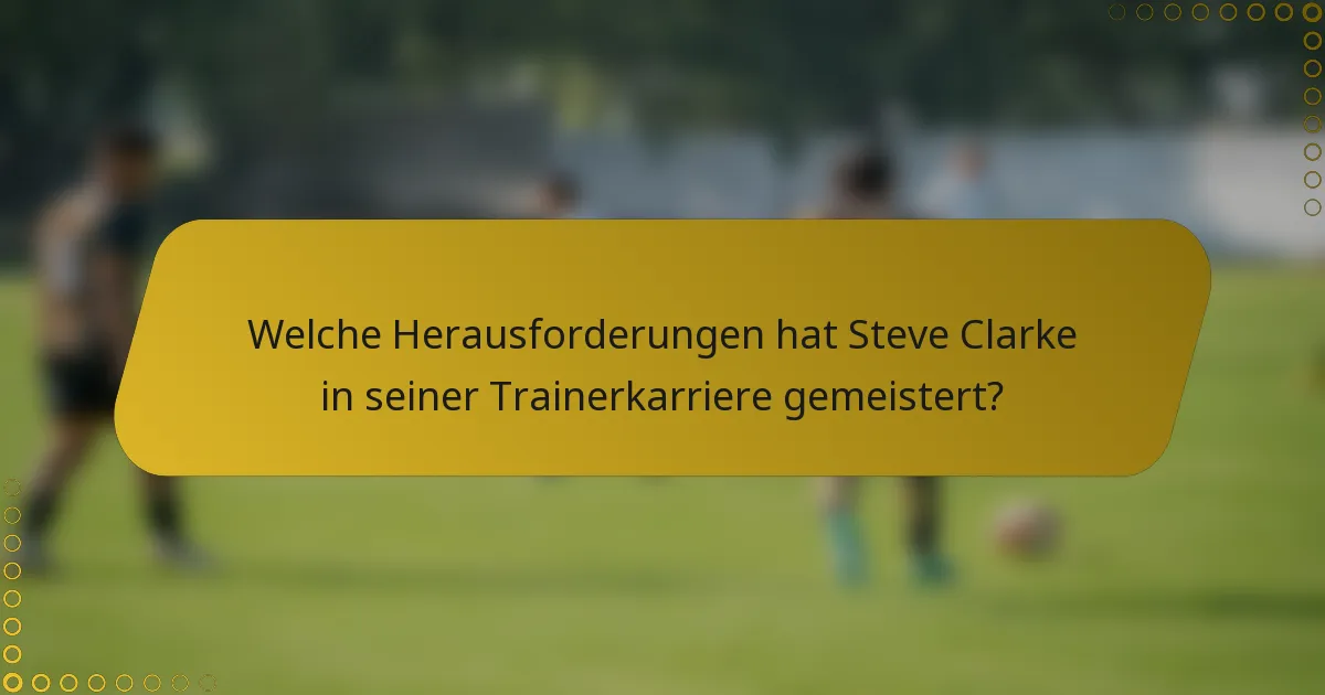 Welche Herausforderungen hat Steve Clarke in seiner Trainerkarriere gemeistert?