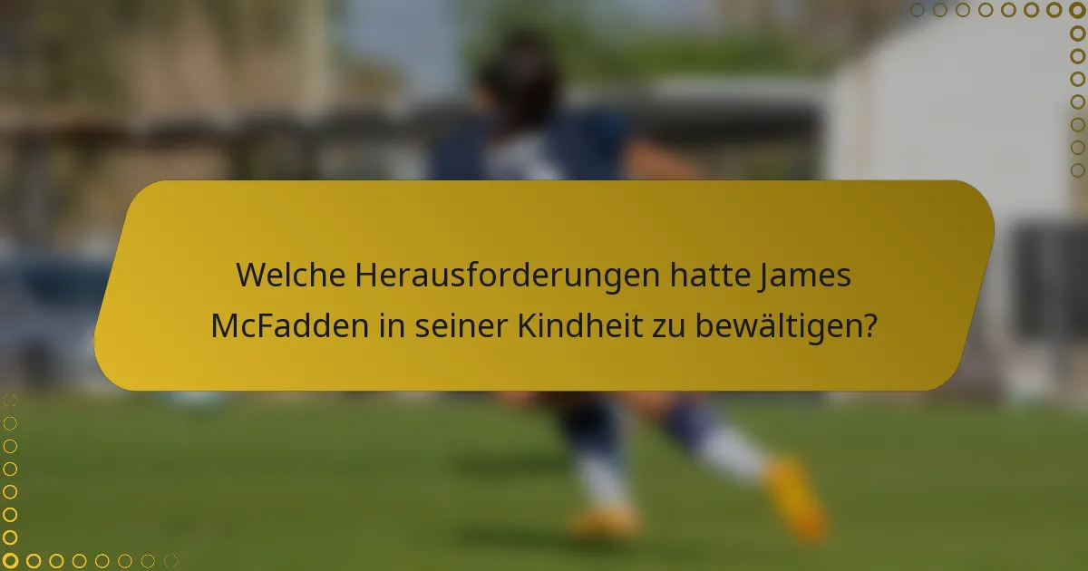 Welche Herausforderungen hatte James McFadden in seiner Kindheit zu bewältigen?