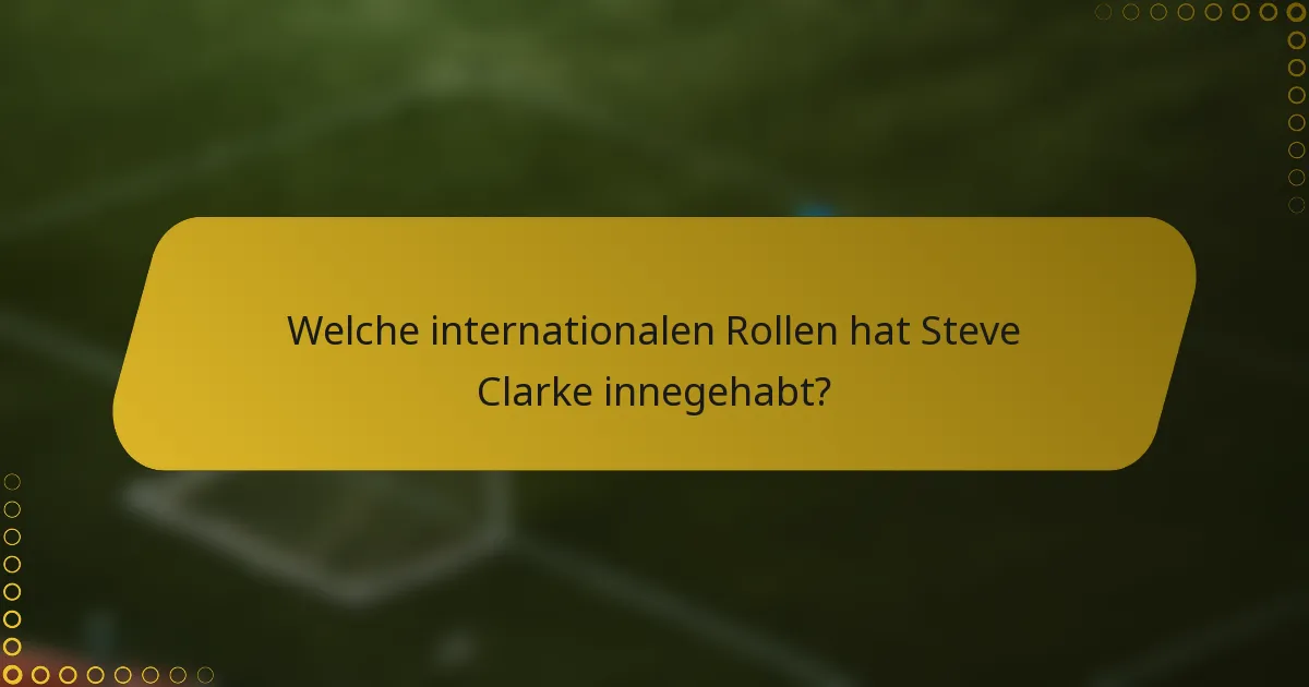 Welche internationalen Rollen hat Steve Clarke innegehabt?