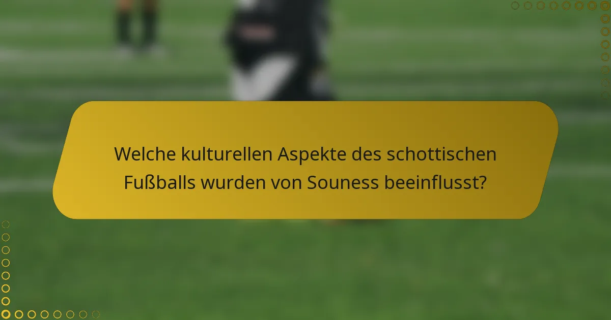 Welche kulturellen Aspekte des schottischen Fußballs wurden von Souness beeinflusst?