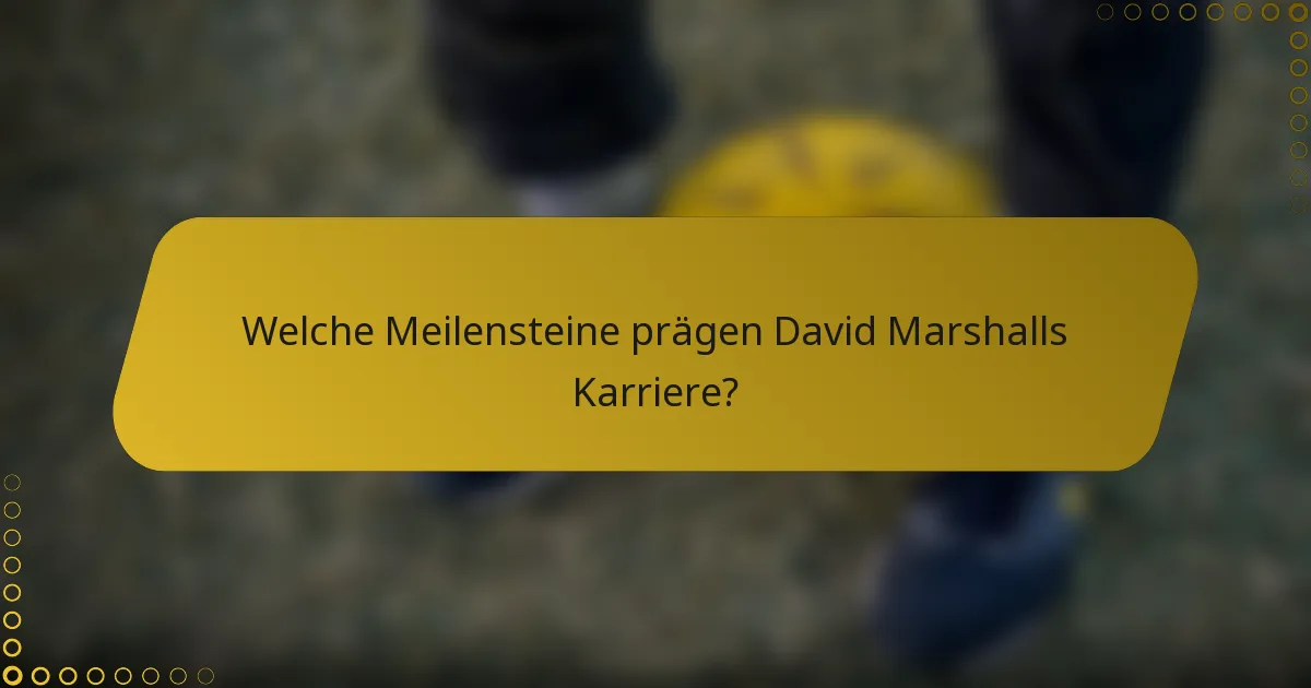 Welche Meilensteine prägen David Marshalls Karriere?