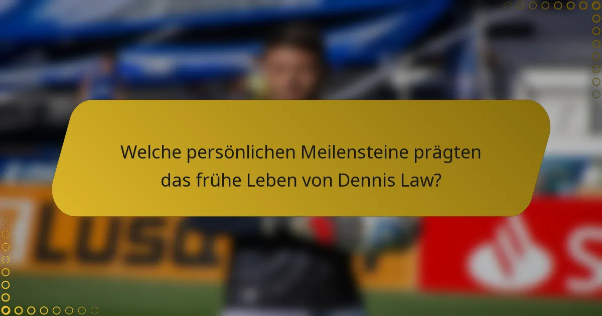 Welche persönlichen Meilensteine prägten das frühe Leben von Dennis Law?