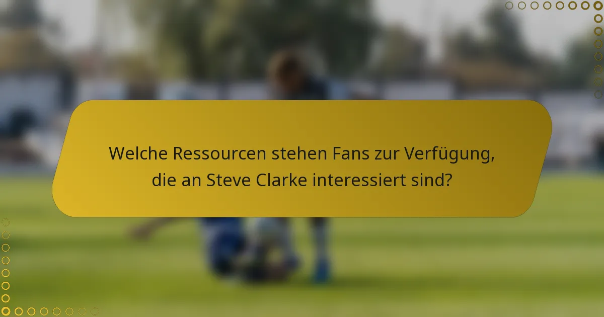 Welche Ressourcen stehen Fans zur Verfügung, die an Steve Clarke interessiert sind?