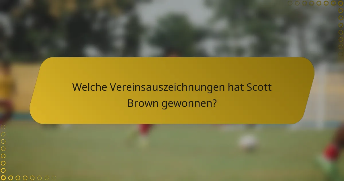 Welche Vereinsauszeichnungen hat Scott Brown gewonnen?