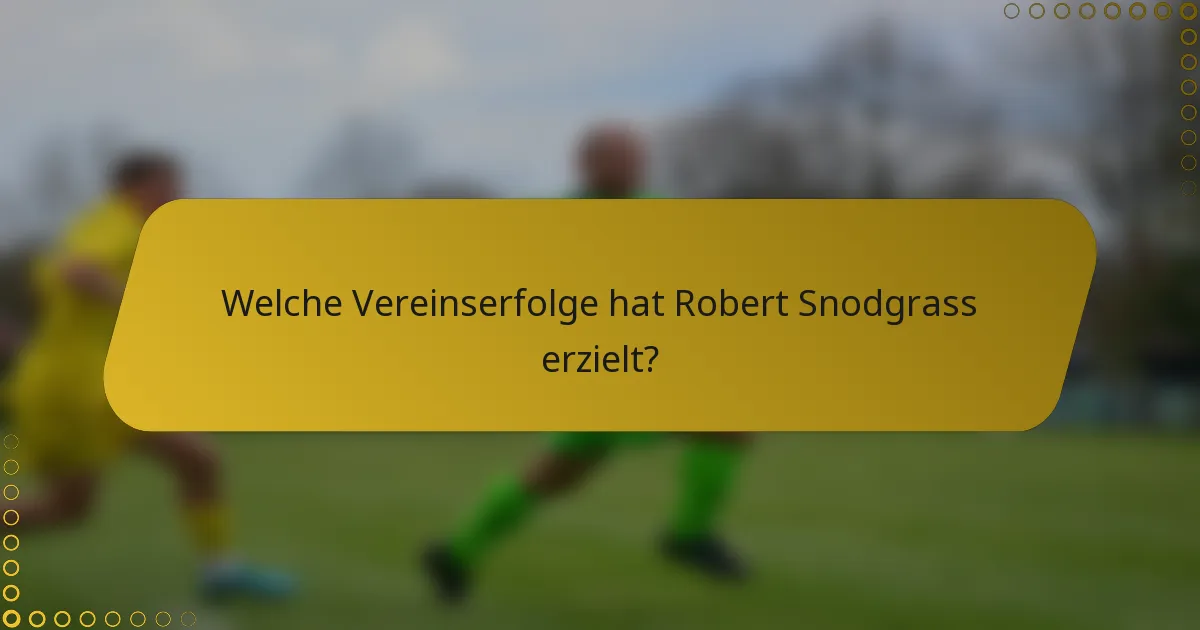 Welche Vereinserfolge hat Robert Snodgrass erzielt?