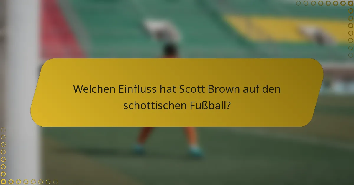 Welchen Einfluss hat Scott Brown auf den schottischen Fußball?