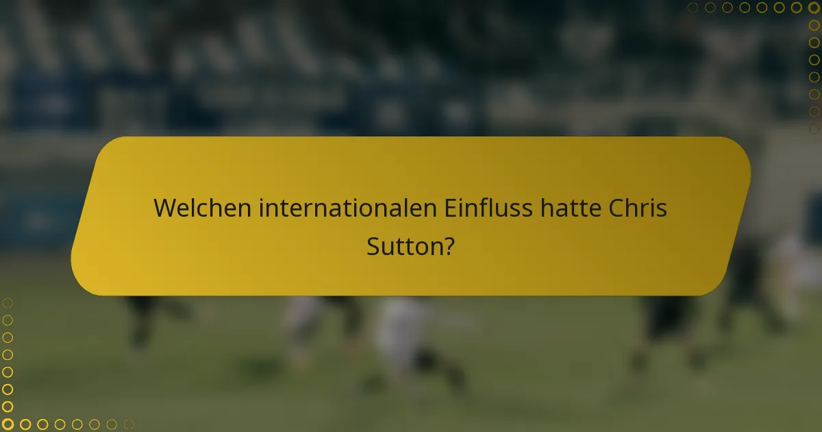 Welchen internationalen Einfluss hatte Chris Sutton?