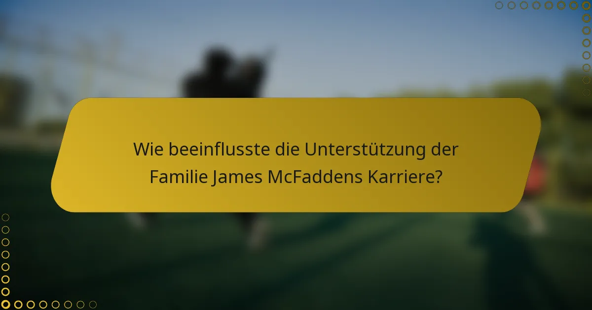 Wie beeinflusste die Unterstützung der Familie James McFaddens Karriere?