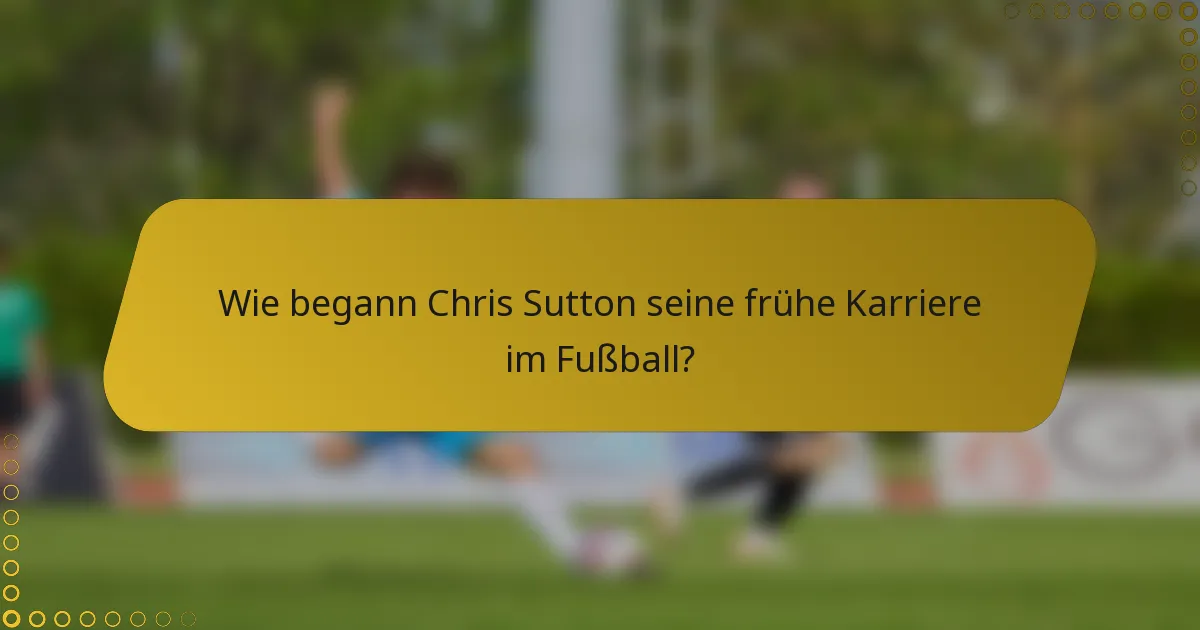 Wie begann Chris Sutton seine frühe Karriere im Fußball?