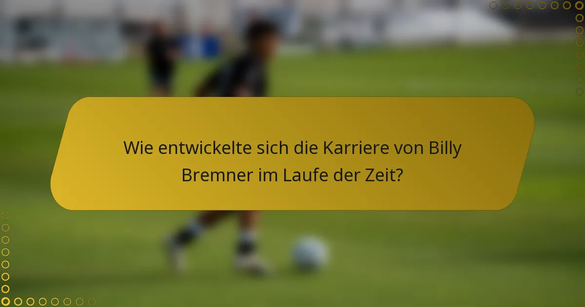 Wie entwickelte sich die Karriere von Billy Bremner im Laufe der Zeit?