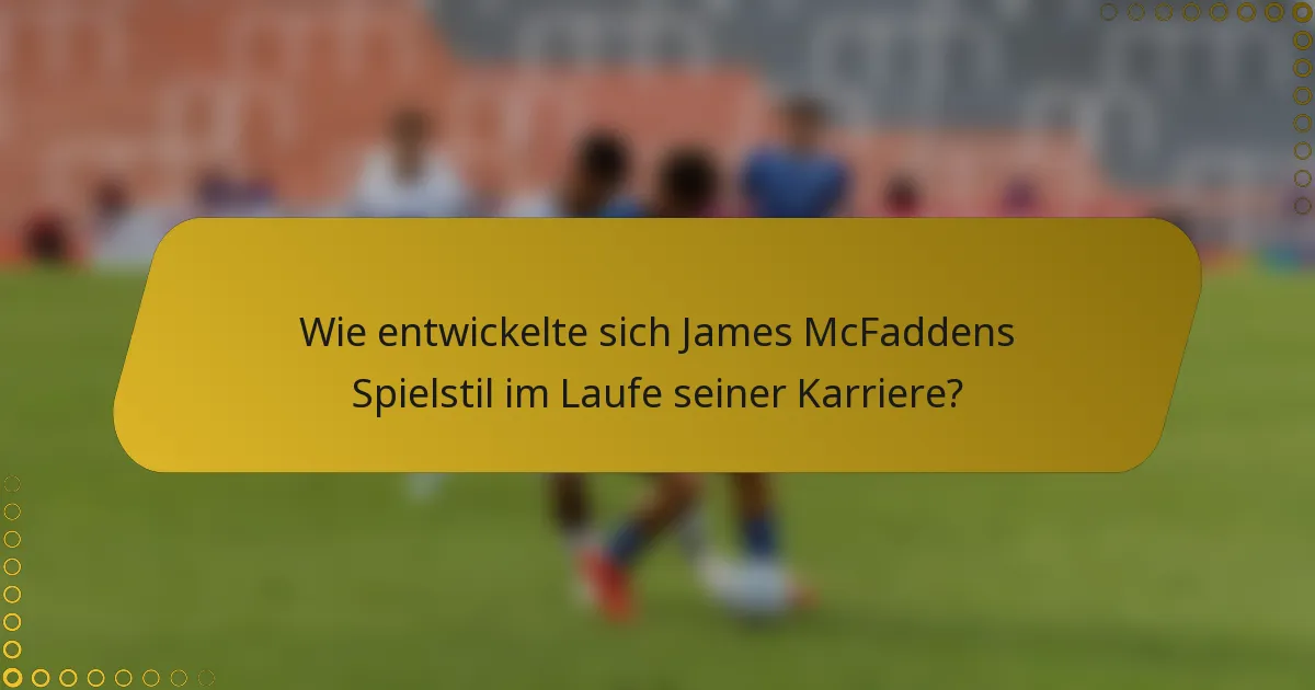 Wie entwickelte sich James McFaddens Spielstil im Laufe seiner Karriere?