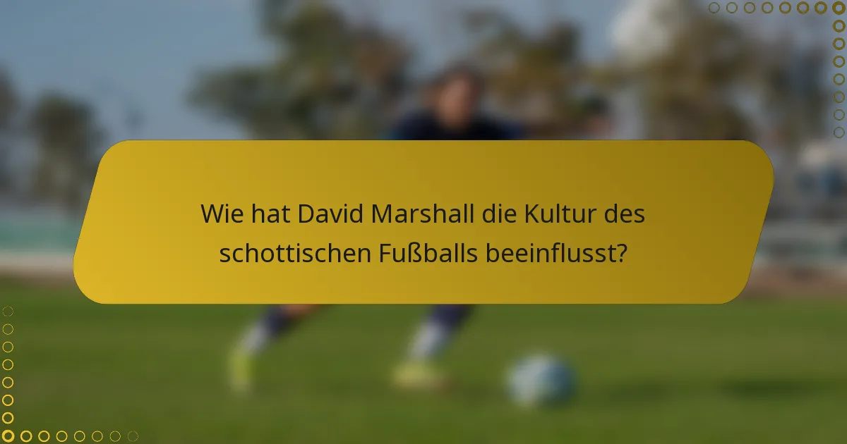 Wie hat David Marshall die Kultur des schottischen Fußballs beeinflusst?