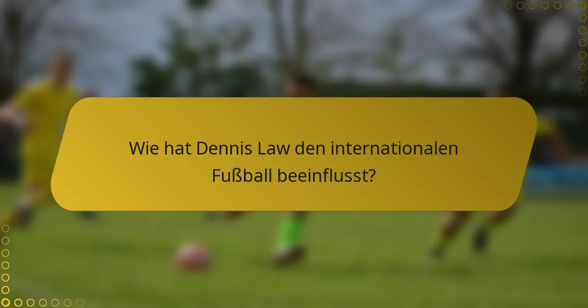 Wie hat Dennis Law den internationalen Fußball beeinflusst?