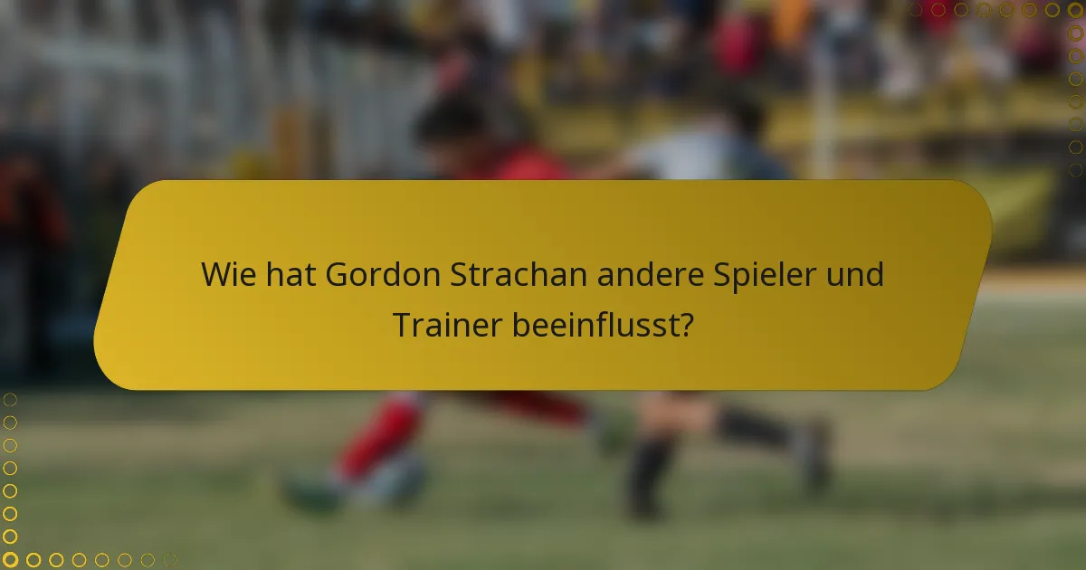 Wie hat Gordon Strachan andere Spieler und Trainer beeinflusst?