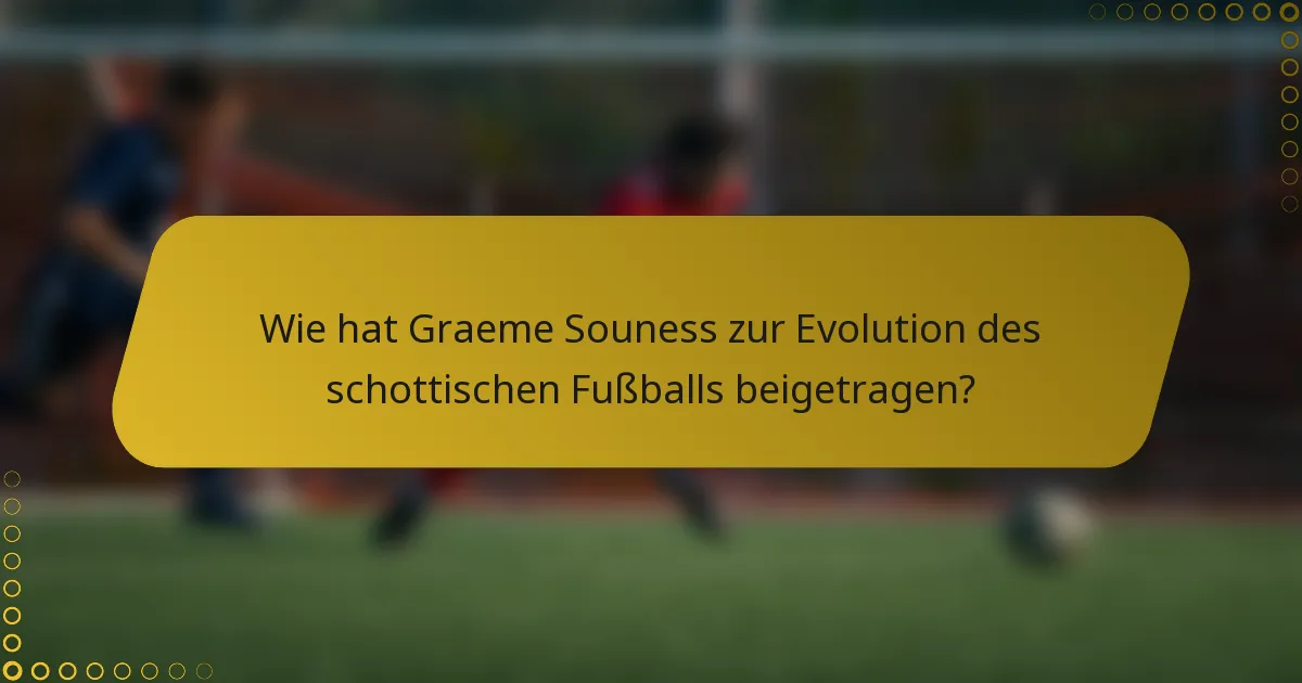 Wie hat Graeme Souness zur Evolution des schottischen Fußballs beigetragen?
