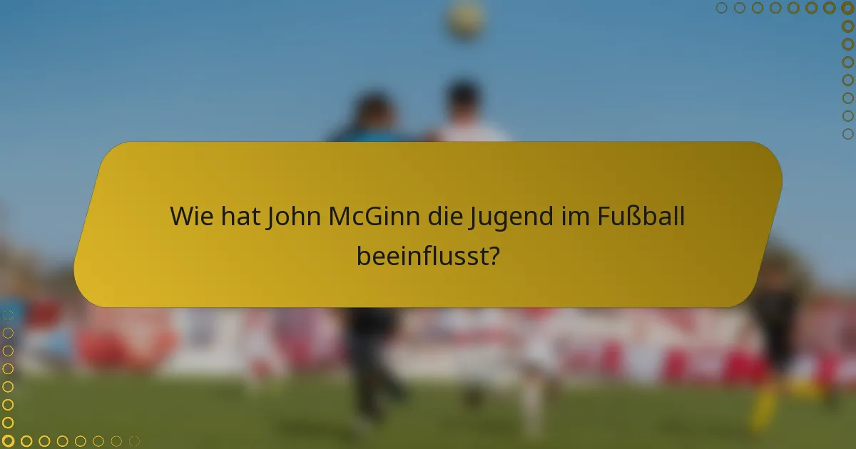 Wie hat John McGinn die Jugend im Fußball beeinflusst?