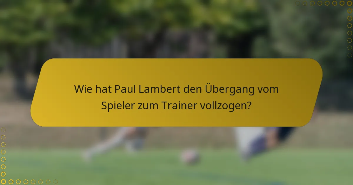 Wie hat Paul Lambert den Übergang vom Spieler zum Trainer vollzogen?