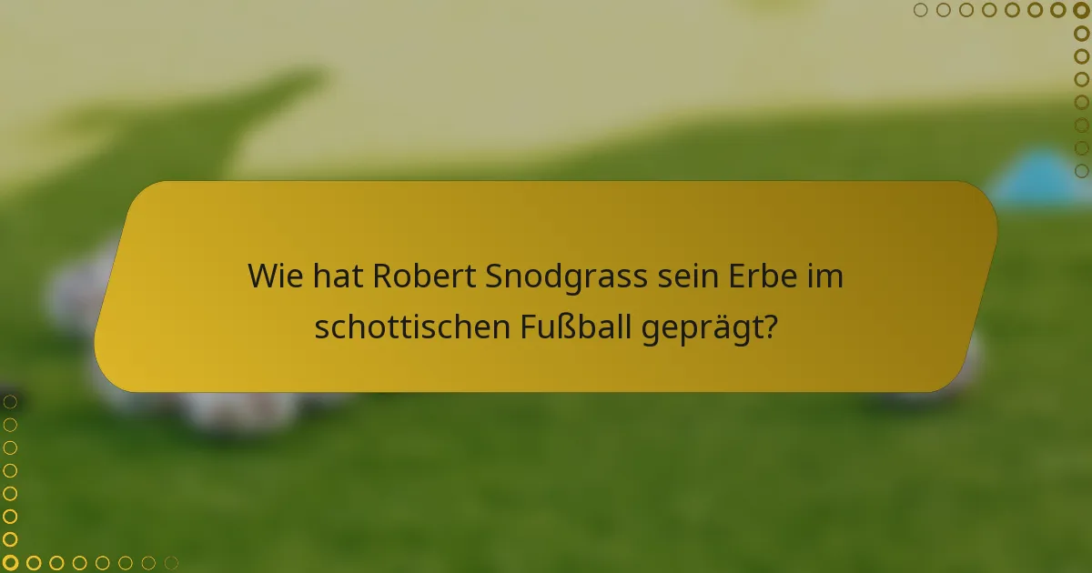 Wie hat Robert Snodgrass sein Erbe im schottischen Fußball geprägt?