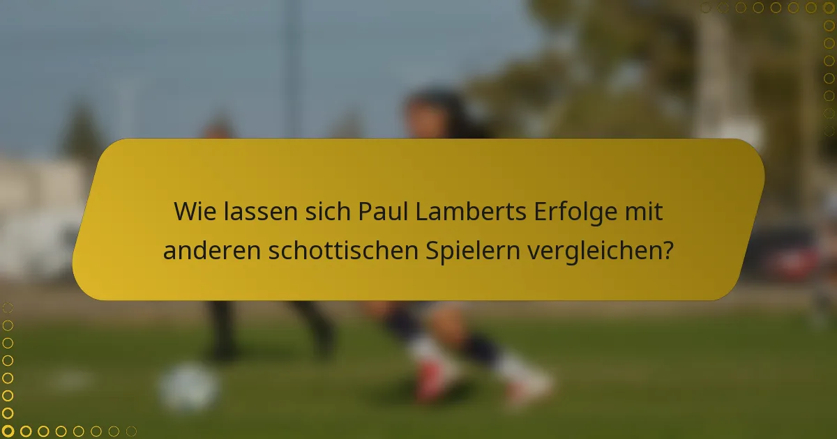 Wie lassen sich Paul Lamberts Erfolge mit anderen schottischen Spielern vergleichen?