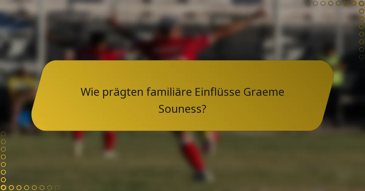 Wie prägten familiäre Einflüsse Graeme Souness?