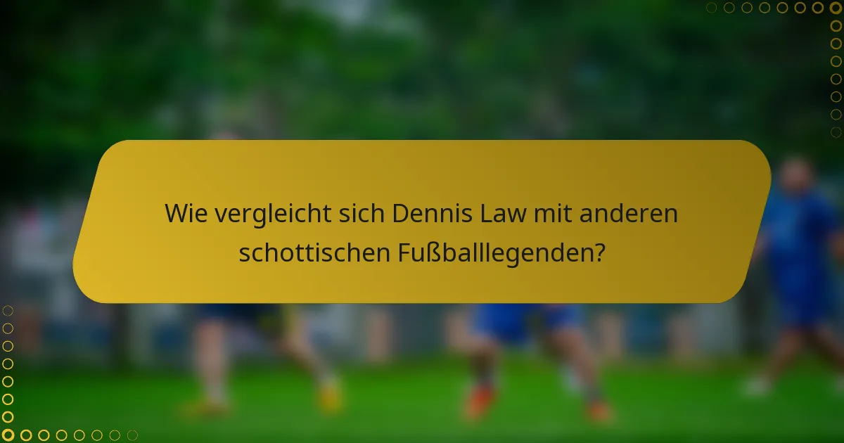 Wie vergleicht sich Dennis Law mit anderen schottischen Fußballlegenden?
