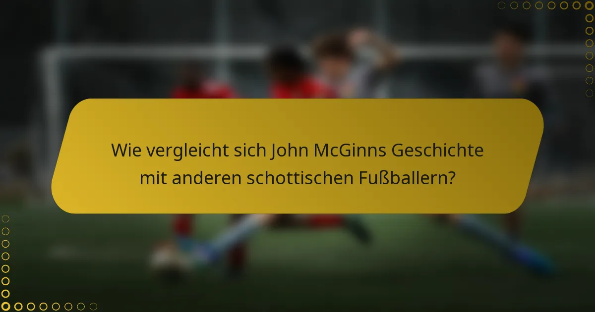 Wie vergleicht sich John McGinns Geschichte mit anderen schottischen Fußballern?