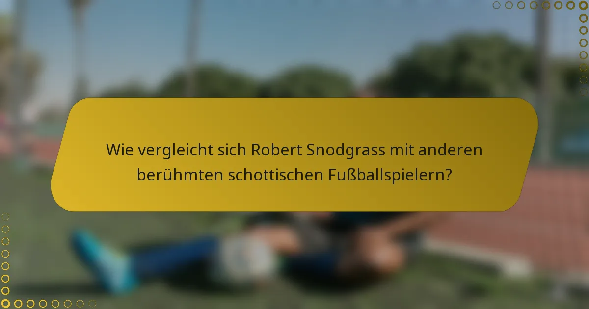 Wie vergleicht sich Robert Snodgrass mit anderen berühmten schottischen Fußballspielern?