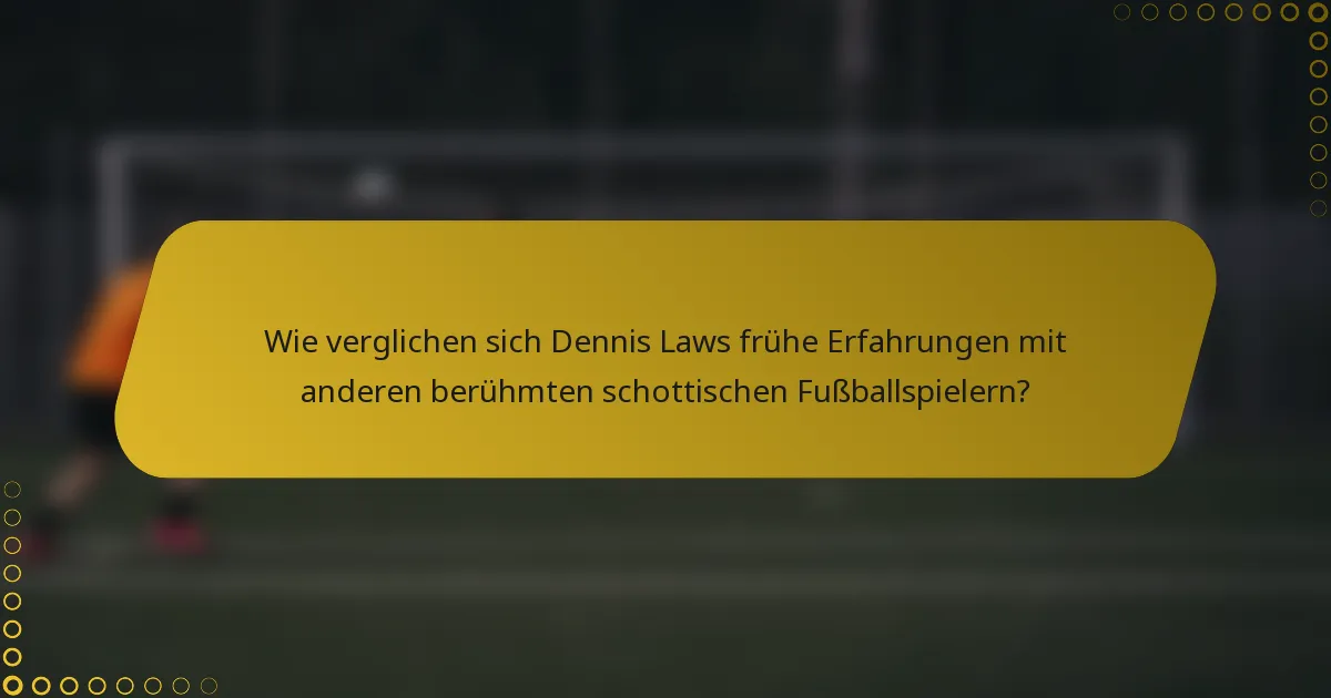 Wie verglichen sich Dennis Laws frühe Erfahrungen mit anderen berühmten schottischen Fußballspielern?