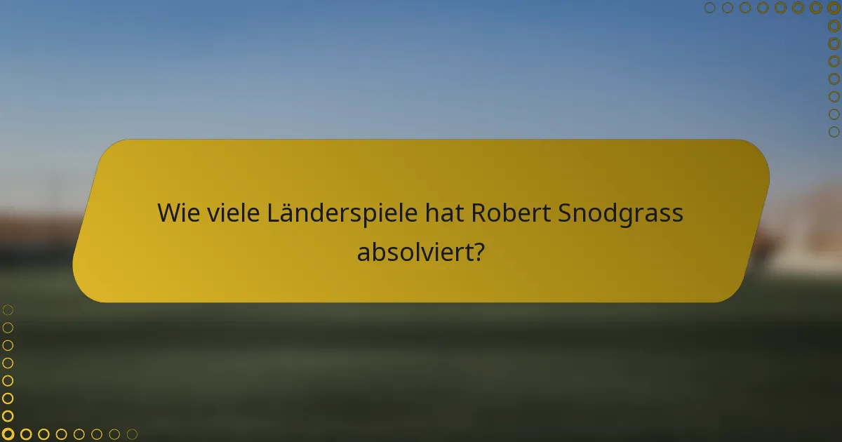 Wie viele Länderspiele hat Robert Snodgrass absolviert?