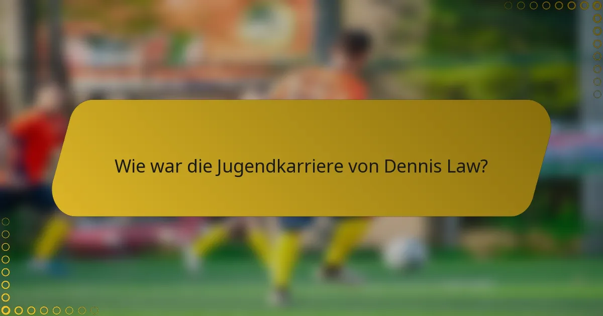 Wie war die Jugendkarriere von Dennis Law?
