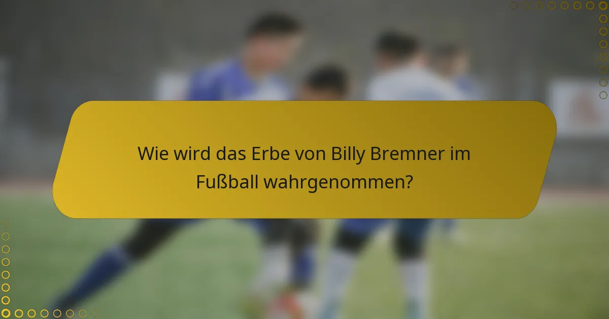 Wie wird das Erbe von Billy Bremner im Fußball wahrgenommen?